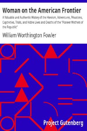 [Gutenberg 6808] • Woman on the American Frontier / a Valuable and Authentic History of the Heroism, Adventures, Privations, Captivities, Trials, and Noble Lives and Deaths of the "Pioneer Mothers of the Republic"